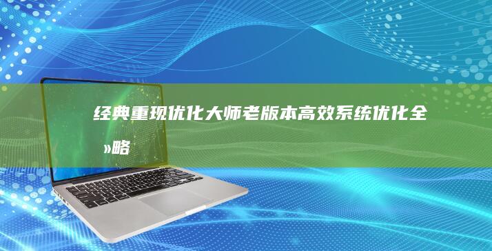 经典重现：优化大师老版本高效系统优化全攻略